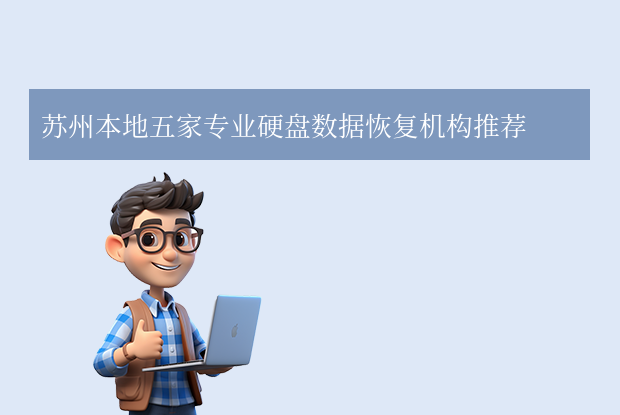 蘇州硬盤數(shù)據(jù)恢復(fù)公司有哪些？本地五家專業(yè)機構(gòu)全解析！